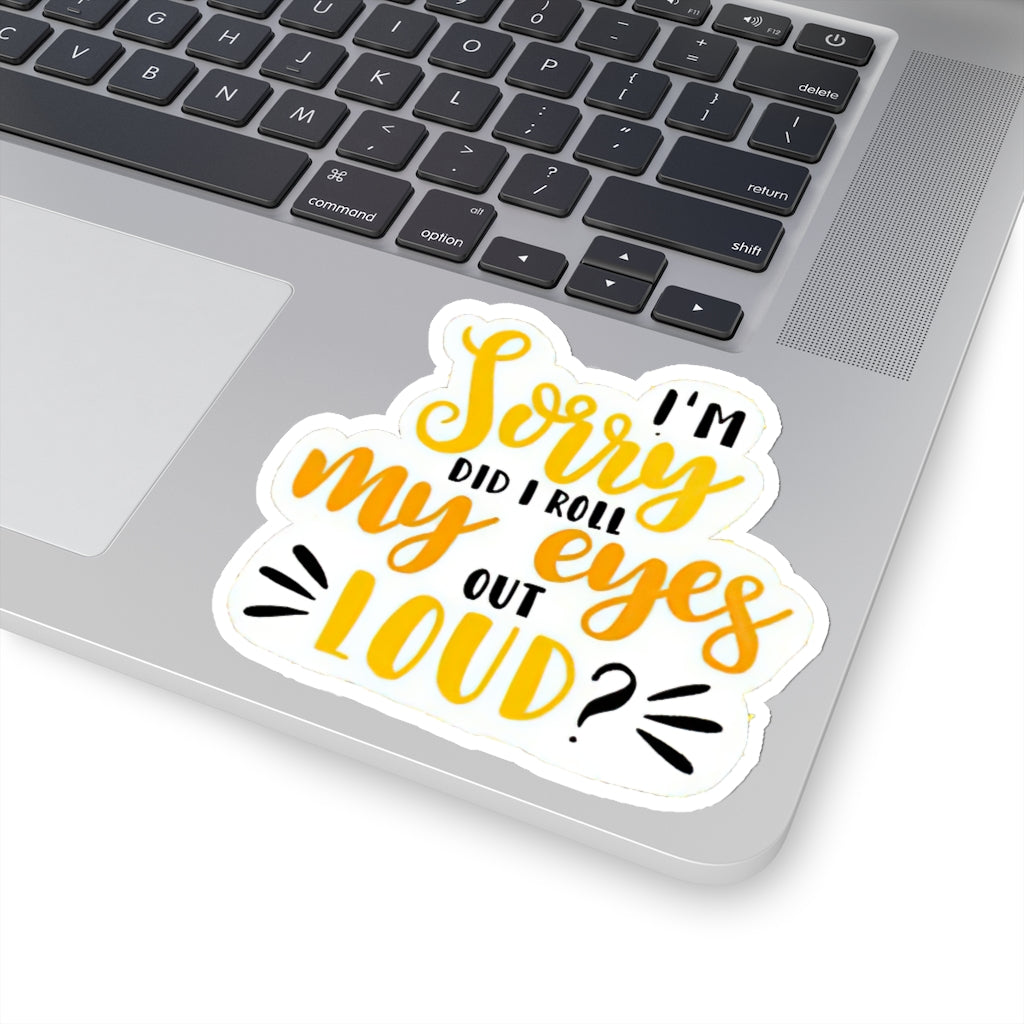 I'm Sorry did I roll My Eyes Out Loud Vinyl Sticker, Funny Sticker, Best Friend Gift, Laptop Sticker, , Sarcastic Gift Cool Sticker, Saying Sticker, Inspirational Quotes Sticker
