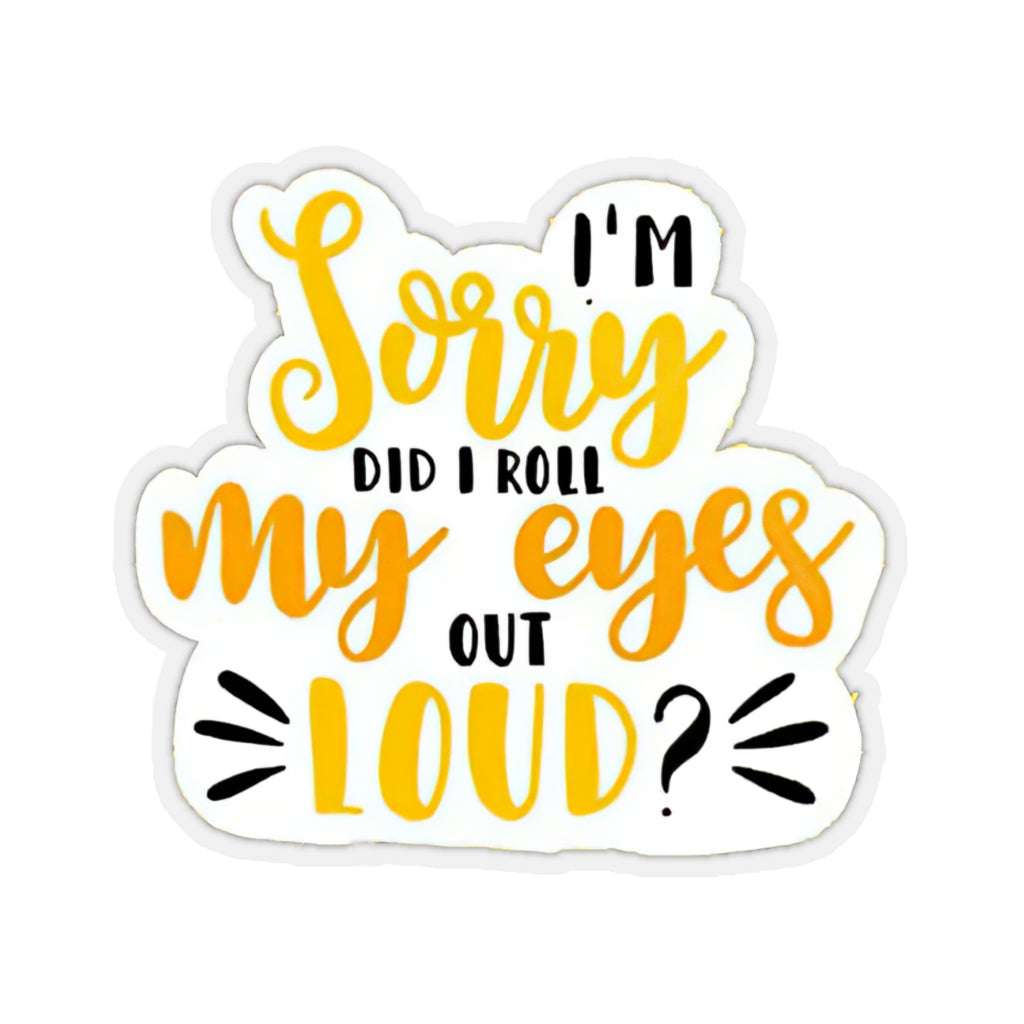 I'm Sorry did I roll My Eyes Out Loud Vinyl Sticker, Funny Sticker, Best Friend Gift, Laptop Sticker, , Sarcastic Gift Cool Sticker, Saying Sticker, Inspirational Quotes Sticker