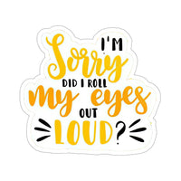 Thumbnail for I'm Sorry did I roll My Eyes Out Loud Vinyl Sticker, Funny Sticker, Best Friend Gift, Laptop Sticker, , Sarcastic Gift Cool Sticker, Saying Sticker, Inspirational Quotes Sticker